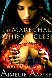 The Marechal Chronicles: Volumes I, II, and III (A Dark, Sensual Fantasy Tale)