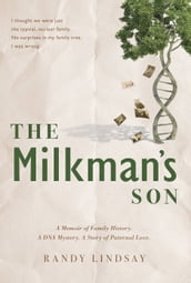 The Milkman s Son: A Memoir of Family History. A DNA Mystery. A Story of Paternal Love.