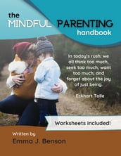 The Mindful Parenting Handbook: Understanding Your Child s Emotions & Learning To Listen