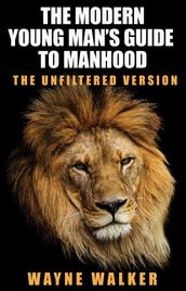 The Modern Young Man s Guide to Manhood