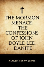 The Mormon Menace: The Confessions of John Doyle Lee, Danite