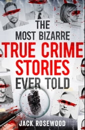 The Most Bizarre True Crime Stories Ever Told