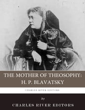 The Mother of Theosophy: The Life and Legacy of H.P. Blavatsky