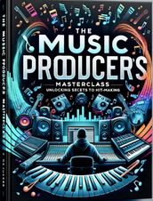 The Music Producers Masterclass Unlocking Secrets To Hitmaking