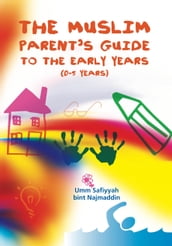 The Muslim Parent s Guide to the Early Years