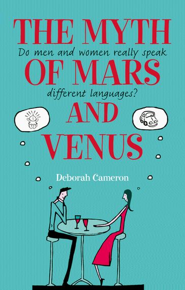 The Myth of Mars and Venus: Do men and women really speak different languages? - Deborah Cameron