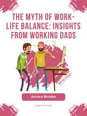 The Myth of Work-Life Balance: Insights from Working Dads