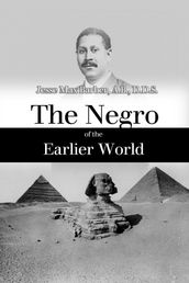 The Negro of the Earlier World: An Excursion Into Negro Ancient History