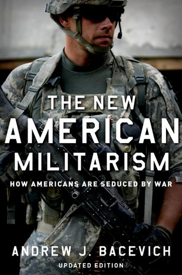 The New American Militarism - Andrew J. Bacevich