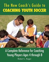 The New Coach s Guide to Coaching Youth Soccer