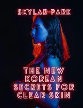The New Korean Secrets for Clear Skin
