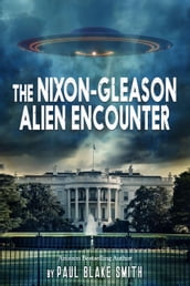 The Nixon-Gleason Alien Encounter: An Investigation into Nixon s Secret Airbase Meetings to View Extraterrestrials