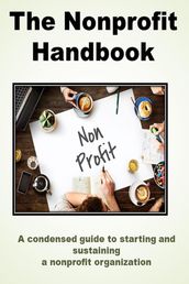 The Nonprofit Handbook: A Condensed Guide to Starting and Sustaining a Successful Nonprofit Organization
