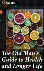 The Old Man s Guide to Health and Longer Life