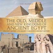 The Old, Middle and New Kingdoms of Ancient Egypt - Ancient History 4th Grade   Children s Ancient History