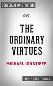 The Ordinary Virtues: Moral Order in a Divided Worldby Michael Ignatieff Conversation Starters