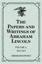 The Papers and Writings of Abraham Lincoln: Volume 6, 1862-1863