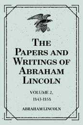 The Papers and Writings of Abraham Lincoln: Volume 2, 1843-1858