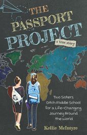The Passport Project: Two Sisters Ditch Middle School for a Life-Changing Journey Around the World
