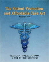 The Patient Protection and Affordable Care Act (Obamacare) w/full table of contents