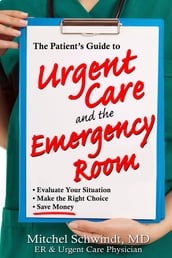 The Patient s Guide to Urgent Care and the Emergency Room