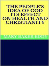 The People s Idea of God - Its Effect on Health and Christianity