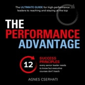 The Performance Advantage - The 12 success principles every senior leader needs to know but executive courses don t teach (Unabridged)