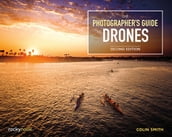 The Photographer s Guide to Drones, 2nd Edition