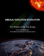 The Planet of the Ten Kings Part 2 of Enlightenment In the Biblical Evolution Revolution Series