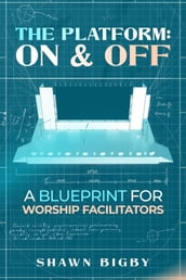 The Platform: On and Off A Blueprint for Worship Facilitators