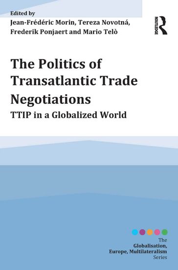 The Politics of Transatlantic Trade Negotiations - Frederik Ponjaert - Jean-Frederic Morin - Mario Telò - Tereza Novotná