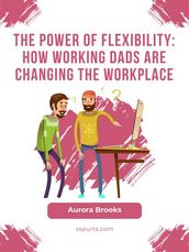 The Power of Flexibility: How Working Dads are Changing the Workplace