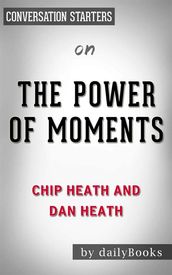 The Power of Moments: Why Certain Experiences Have Extraordinary Impact byChip Heath Conversation Starters