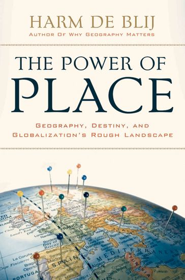 The Power of Place: Geography, Destiny, and Globalization's Rough Landscape - Harm de Blij