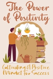 The Power of Positivity: Cultivating a Positive Mindset for Success