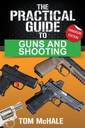 The Practical Guide to Guns and Shooting, Handgun Edition