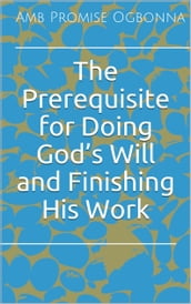 The Prerequisite for Doing Gods Will and Finishing His Work