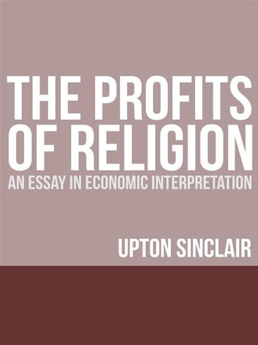 The Profits of Religion: An Essay in Economic Interpretation - Upton Sinclair