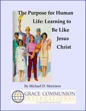 The Purpose for Human Life: Learning to Be Like Jesus Christ