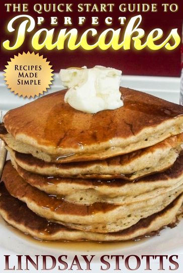 The Quick Start Guide to Perfect Pancakes - Lindsay Stotts