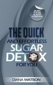 The Quick and Effortless Sugar Detox For You