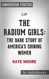 The Radium Girls: The Dark Story of America s Shining Women by Kate Moore Conversation Starters