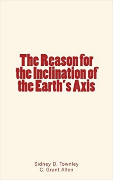 The Reason for the Inclination of the Earth's Axis - C. Grant Allen - Sidney Dean Townley