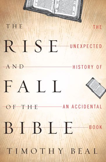 The Rise and Fall of the Bible - Timothy Beal