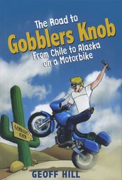 The Road to Gobblers Knob: From Chile to Alaska on a motorbike