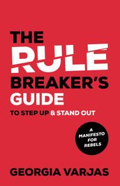 The Rule Breaker s Guide To Step Up & Stand Out