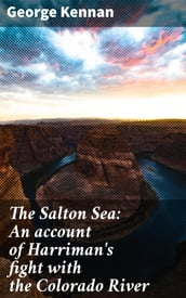 The Salton Sea: An account of Harriman s fight with the Colorado River