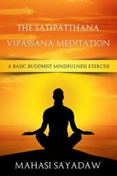 The Satipatthana Vipassana Meditation - A Basic Buddhist Mindfulness Exercise