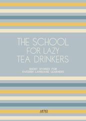 The School For Lazy Tea Drinkers: Short Stories for Swedish Language Learners