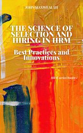 The Science of Selection and Hiring in HRM - Best Practices and Innovations